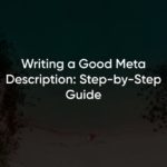 Writing a Good Meta Description: Step-by-Step Guide