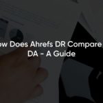How Does Ahrefs DR Compare to DA - A Guide